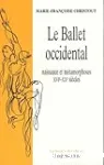 Le Ballet occidental : naissance et métamorphoses XVIe-XXe siècles vignette